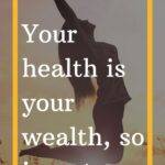 “Health is wealth” is a proverb. What does it mean, and how can we make use of it in our lives?