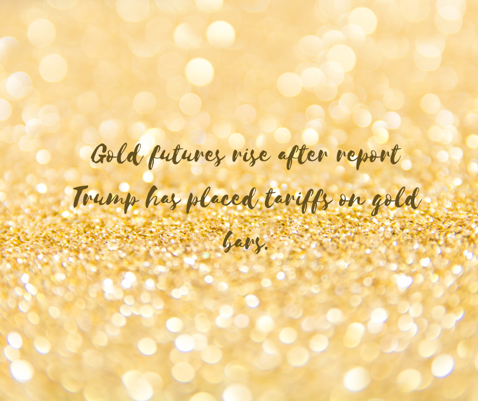Gold futures rise after report Trump has placed tariffs on gold bars.